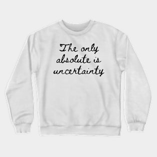The Only Absolute is Uncertainty Crewneck Sweatshirt